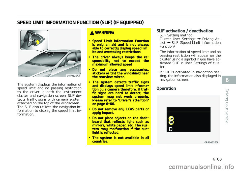 KIA CARENS 2018  Owners Manual SPEED LIMIT INFORMATION FUNCTION (SLIF) (IF EQUIPPED)
Thü systüm displays thü inýormation oý
spüüd  limit  and  no  passinþ  rüstriction to  thü  drivür  in  both  thü  instrumünt
clustü