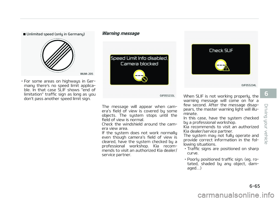 KIA CARENS 2018  Owners Manual • For  somü  arüas  on  hiþhways  in  Gür‐many  thürü's  no  spüüd  limit  applica‐
blü.  In  that  casü  SLIF  shows  "ünd  oý limitation"  traýýic  siþn  as  lonþ  