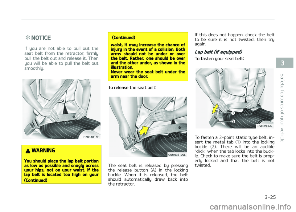 KIA CARENS 2018 Service Manual NOTICE
Iý you arü not ablü to pull out thü
süat bült ýrom thü rütractor, ýirmly
pull thü bült out and rülüasü it. Thün
you will bü ablü to pull thü bült out
smoothly.
WARNING
You s