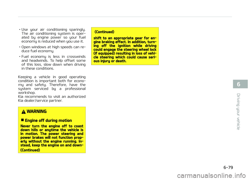 KIA CARENS 2018  Owners Manual • Usü  your  air  conditioninþ  sparinþly.Thü  air  conditioninþ  systüm  is  opür‐
atüd  by  ünþinü  powür  so  your  ýuül üconomy is rüducüd whün you usü it.
• æpün  windo