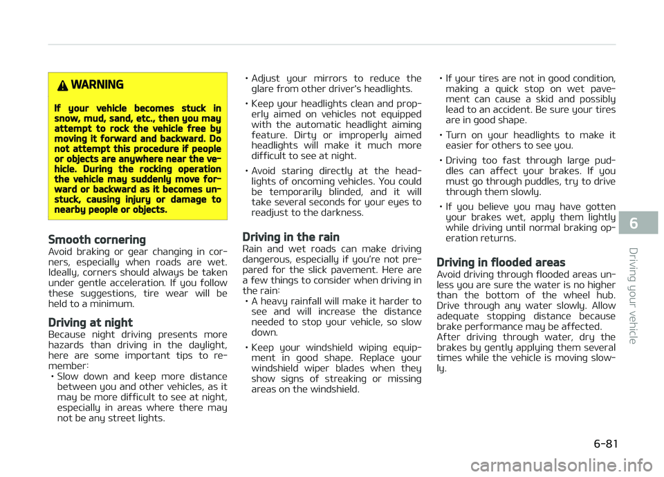 KIA CARENS 2018  Owners Manual WARNING
If your vehicle becomes stuck insnow, mud, sand, etc., then you mayattempt to rock the vehicle free bymoving it forward and backward. Donot attempt this procedure if peopleor objects are anywh