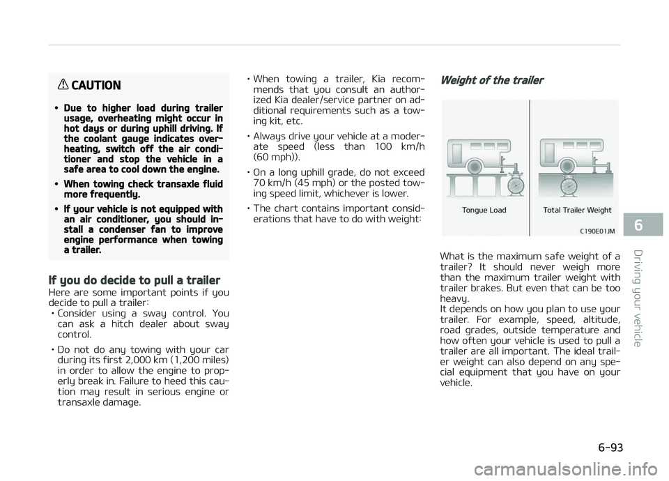 KIA CARENS 2018 Owners Manual CAUTION
•Due to higher load during trailerusage, overheating might occur inhot days or during uphill driving. Ifthe coolant gauge indicates over‐heating, switch off the air condi‐tioner and stop KIA CARENS 2018 Owners Manual CAUTION
•Due to higher load during trailerusage, overheating might occur inhot days or during uphill driving. Ifthe coolant gauge indicates over‐heating, switch off the air condi‐tioner and stop