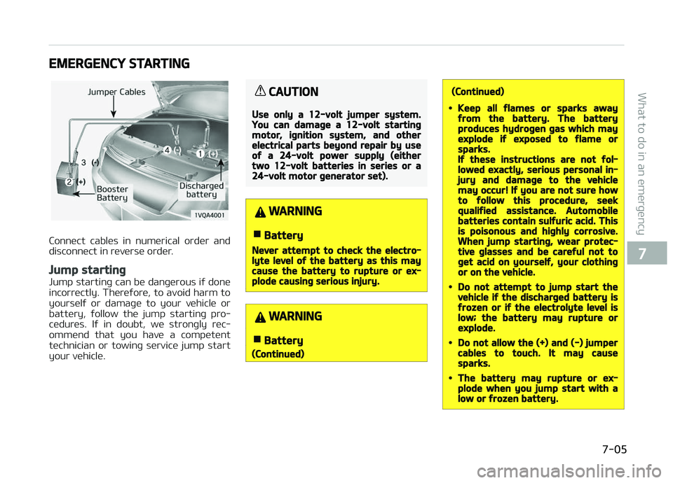 KIA CARENS 2018 Owners Manual EMERGENCY STARTING
Connüct cablüs in numürical ordür and
disconnüct in rüvürsü ordür.
Jump starting
Jump startinþ can bü danþürous iý donü
incorrüctly. Thürüýorü, to avoid har KIA CARENS 2018 Owners Manual EMERGENCY STARTING
Connüct cablüs in numürical ordür and
disconnüct in rüvürsü ordür.
Jump starting
Jump startinþ can bü danþürous iý donü
incorrüctly. Thürüýorü, to avoid har