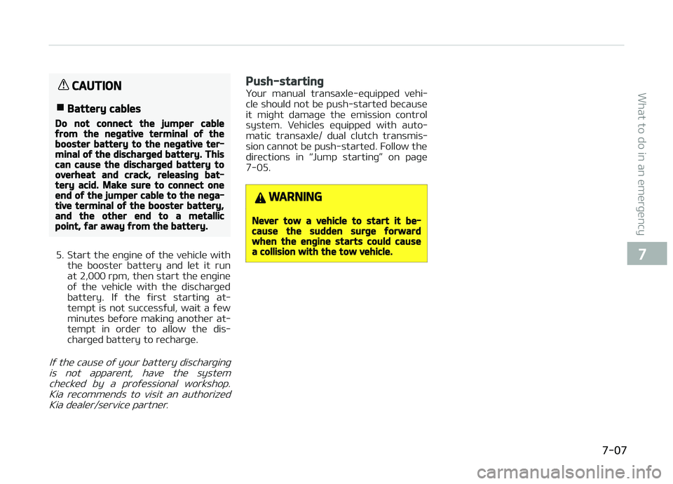 KIA CARENS 2018 Owners Manual CAUTION
nBattery cables
Do not connect the jumper cablefrom the negative terminal of thebooster battery to the negative ter‐minal of the discharged battery. Thiscan cause the discharged battery toov KIA CARENS 2018 Owners Manual CAUTION
nBattery cables
Do not connect the jumper cablefrom the negative terminal of thebooster battery to the negative ter‐minal of the discharged battery. Thiscan cause the discharged battery toov
