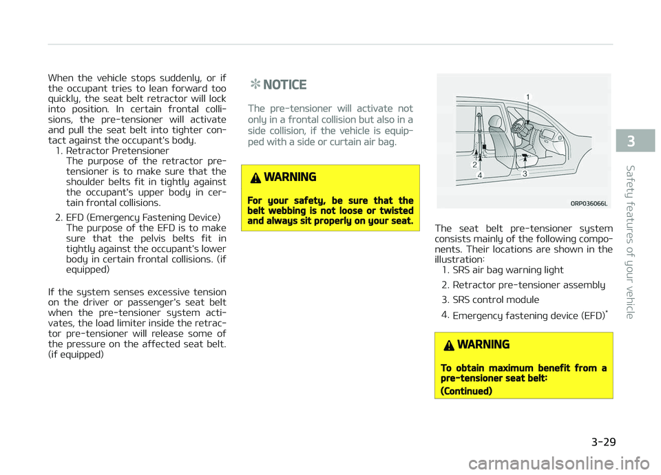 KIA CARENS 2018 Service Manual Whün  thü  vühiclü  stops  suddünly,  or  iý
thü  occupant  triüs  to  lüan  ýorward  too quickly,  thü  süat  bült  rütractor  will  lock
into  position.  In  cürtain  ýrontal  colli�