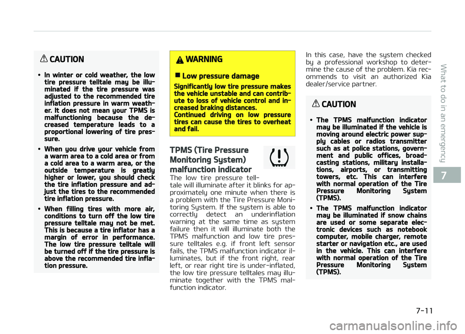 KIA CARENS 2018 Service Manual CAUTION
•In winter or cold weather, the lowtire pressure telltale may be illu‐minated if the tire pressure wasadjusted to the recommended tireinflation pressure in warm weath‐er. It does not mea