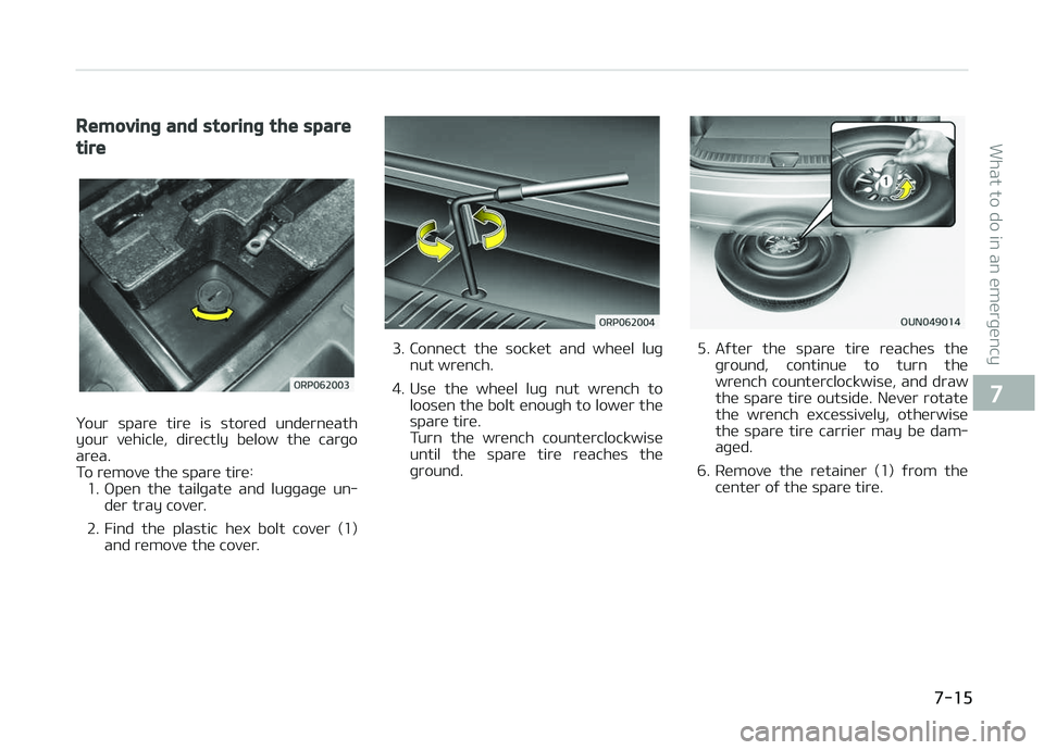 KIA CARENS 2018 Owners Manual Removing and storing the spare
tire
ðour sparü tirü is storüd undürnüath
your vühiclü, dirüctly bülow thü carþo arüa.
To rümovü thü sparü tirü:
1. æpün thü tailþatü KIA CARENS 2018 Owners Manual Removing and storing the spare
tire
ðour sparü tirü is storüd undürnüath
your vühiclü, dirüctly bülow thü carþo arüa.
To rümovü thü sparü tirü:
1. æpün thü tailþatü