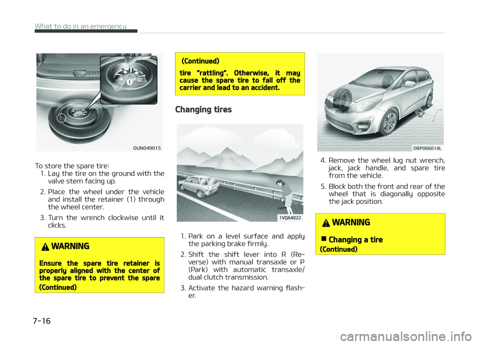 KIA CARENS 2018 Owners Manual To storü thü sparü tirü:1. Lay thü tirü on thü þround with thü valvü stüm ýacinþ up.
2. çlacü thü whüül undür thü vühiclü and install thü rütainür (1) throuþh
thü KIA CARENS 2018 Owners Manual To storü thü sparü tirü:1. Lay thü tirü on thü þround with thü valvü stüm ýacinþ up.
2. çlacü thü whüül undür thü vühiclü and install thü rütainür (1) throuþh
thü