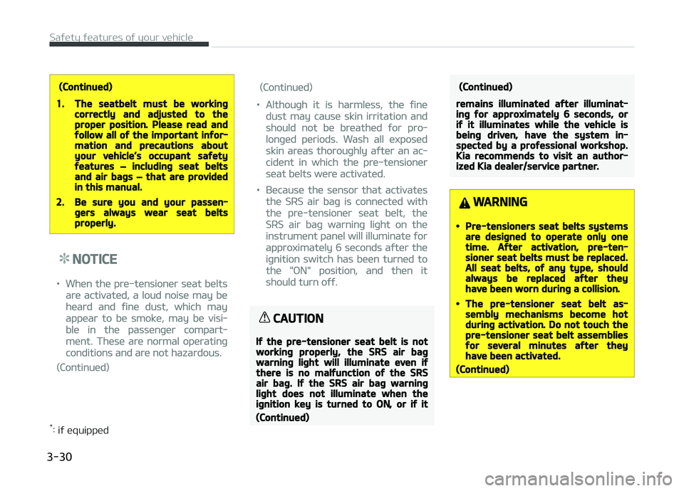 KIA CARENS 2018  Owners Manual (Continued)
1.The seatbelt must be workingcorrectly and adjusted to theproper position. Please read andfollow all of the important infor‐mation and precautions aboutyour vehicle’s occupant safetyf