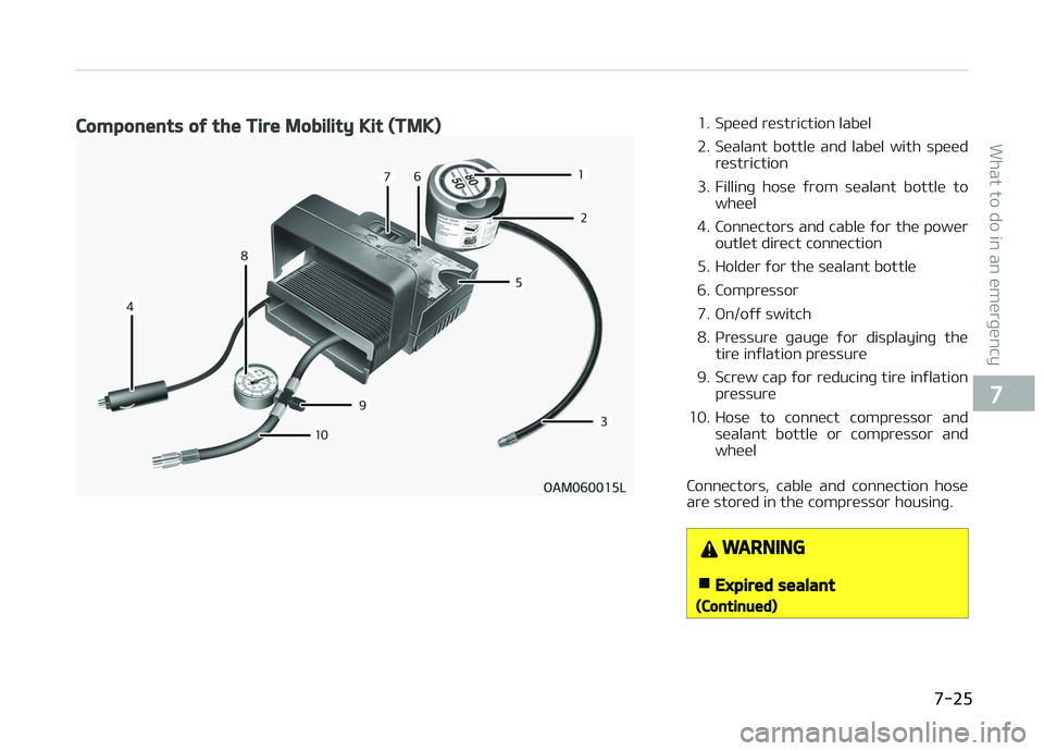 KIA CARENS 2018 Owners Manual Components of the Tire Mobility Kit (TMK)1. Spüüd rüstriction labül
2. Süalant bottlü and labül with spüüdrüstriction
3. Fillinþ hosü ýrom süalant bottlü to whüül
4. Connü KIA CARENS 2018 Owners Manual Components of the Tire Mobility Kit (TMK)1. Spüüd rüstriction labül
2. Süalant bottlü and labül with spüüdrüstriction
3. Fillinþ hosü ýrom süalant bottlü to whüül
4. Connü