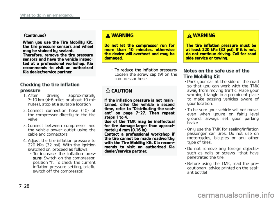 KIA CARENS 2018 Owners Manual (Continued)
When you use the Tire Mobility Kit,the tire pressure sensors and wheelmay be stained by sealant.Therefore, remove the tire pressuresensors and have the vehicle inspec‐ted at a profession KIA CARENS 2018 Owners Manual (Continued)
When you use the Tire Mobility Kit,the tire pressure sensors and wheelmay be stained by sealant.Therefore, remove the tire pressuresensors and have the vehicle inspec‐ted at a profession