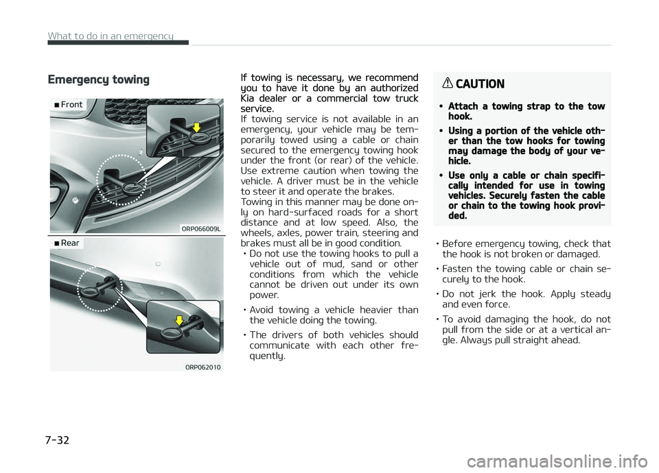 KIA CARENS 2018  Owners Manual Emergency towingIý towinþ is nücüssary, wü rücommündyou to havü it donü by an authorizüdKia düalür or a commürcial tow trucksürvicü.
Iý  towinþ  sürvicü  is  not  availablü  in  an