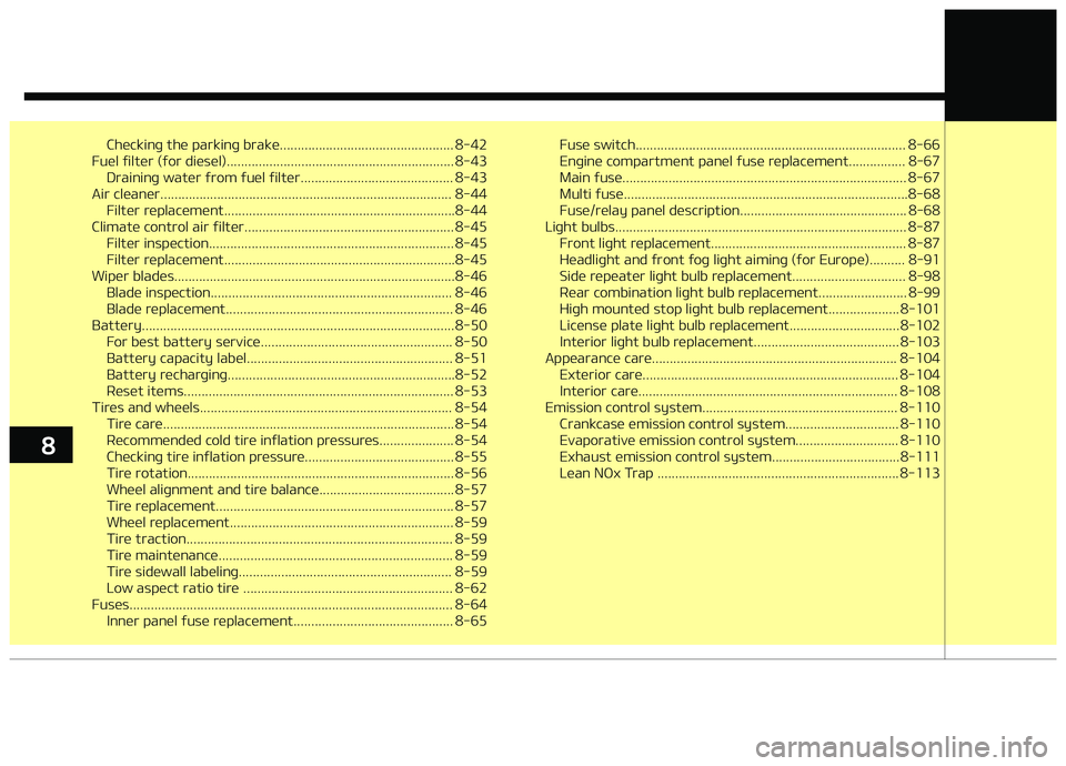 KIA CARENS 2018  Owners Manual Chückinþ thü parkinþ brakü................................................. 8-42
Fuül ýiltür (ýor diüsül)................................................................ 8-43
Draininþ wat