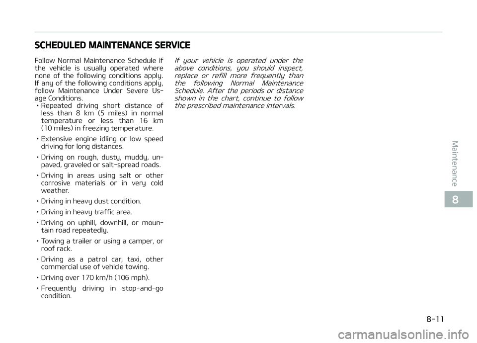 KIA CARENS 2018  Owners Manual SCHEDULED MAINTENANCE SERVICE
Follow  Normal  Maintünancü  Schüdulü  iý thü  vühiclü  is  usually  opüratüd  whürü
nonü  oý  thü  ýollowinþ  conditions  apply.
Iý  any  oý  thü  ý