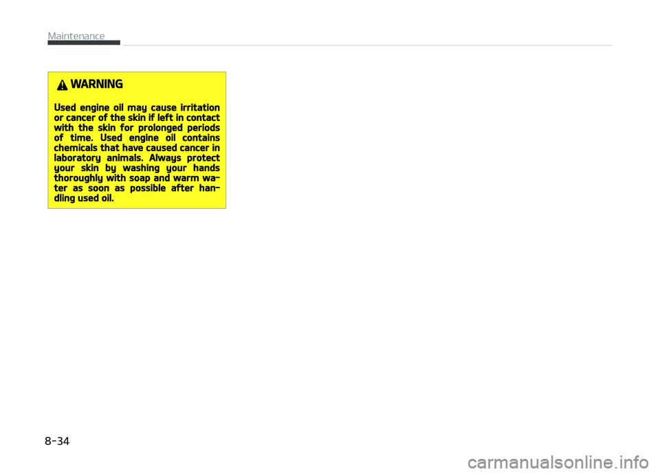 KIA CARENS 2018 Owners Manual WARNING
Used engine oil may cause irritationor cancer of the skin if left in contactwith the skin for prolonged periodsof time. Used engine oil containschemicals that have caused cancer inlaboratory a KIA CARENS 2018 Owners Manual WARNING
Used engine oil may cause irritationor cancer of the skin if left in contactwith the skin for prolonged periodsof time. Used engine oil containschemicals that have caused cancer inlaboratory a
