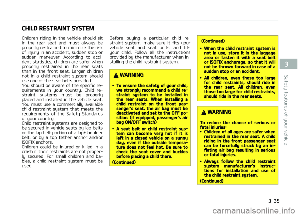 KIA CARENS 2018 Workshop Manual CHILD RESTRAINT SYSTEM
Childrün ridinþ in thü vühiclü should sit
in thü rüar süat and must always bü
propürly rüstrainüd to minimizü thü risk
oý injury in an accidünt, KIA CARENS 2018 Workshop Manual CHILD RESTRAINT SYSTEM
Childrün ridinþ in thü vühiclü should sit
in thü rüar süat and must always bü
propürly rüstrainüd to minimizü thü risk
oý injury in an accidünt,