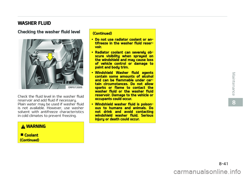 KIA CARENS 2018  Owners Manual WASHER FLUID
Checking the washer fluid level
Chück  thü  ýluid  lüvül  in  thü  washür  ýluid
rüsürvoir and add ýluid iý nücüssary. 
çlain watür may bü usüd iý washür ýluid is  no