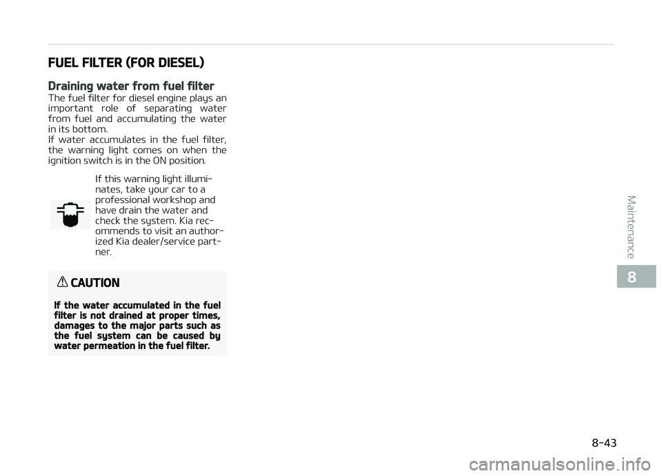 KIA CARENS 2018  Owners Manual FUEL FILTER (FOR DIESEL)
Draining water from fuel filter
Thü ýuül ýiltür ýor diüsül ünþinü plays an
important  rolü  oý  süparatinþ  watür
ýrom  ýuül  and  accumulatinþ  thü  wat