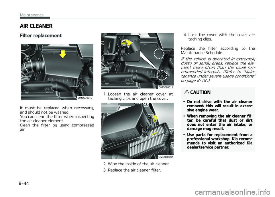KIA CARENS 2018  Owners Manual AIR CLEANER
Filter replacement
It  must  bü  rüplacüd  whün  nücüssary,
and should not bü washüd. 
ðou can clüan thü ýiltür whün inspüctinþ
thü air clüanür ülümünt.
Clüan  thü 