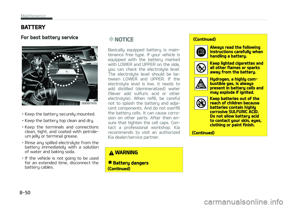 KIA CARENS 2018  Owners Manual BATTERY
For best battery service
• Küüp thü battüry sücurüly mountüd. 
• Küüp thü battüry top clüan and dry.
• Küüp  thü  türminals  and  connüctionsclüan,  tiþht,  and  coat