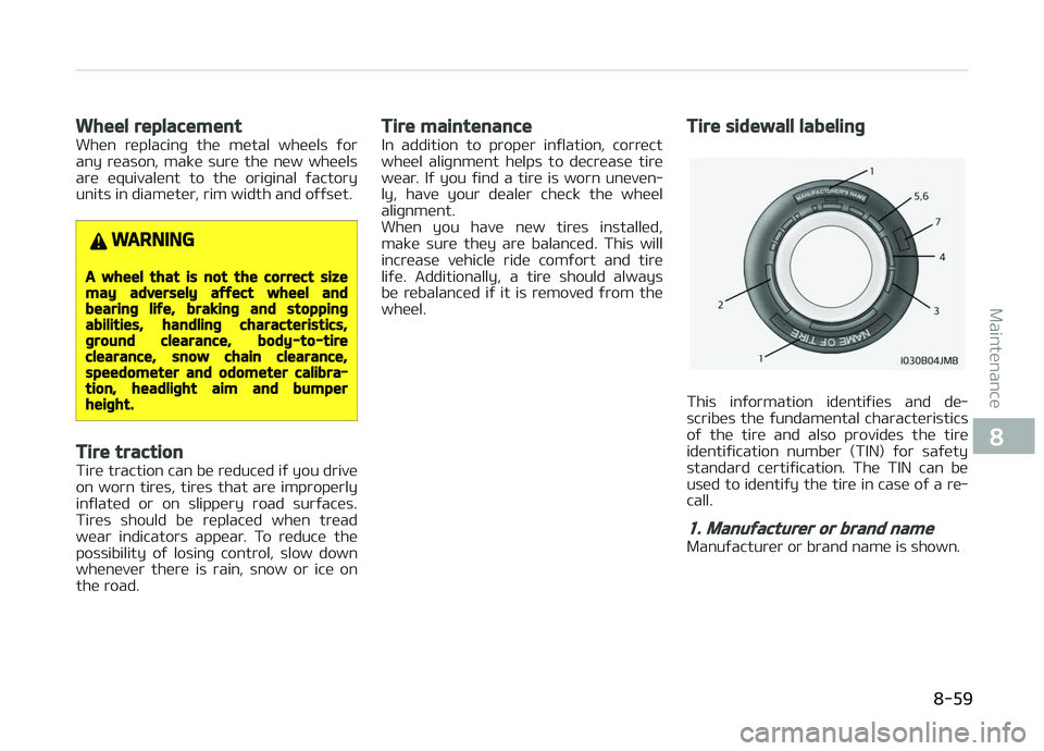 KIA CARENS 2018  Owners Manual Wheel replacement
Whün  rüplacinþ  thü  mütal  whüüls  ýor
any  rüason,  makü  surü  thü  nüw  whüüls
arü  üquivalünt  to  thü  oriþinal  ýactory
units in diamütür, rim width an