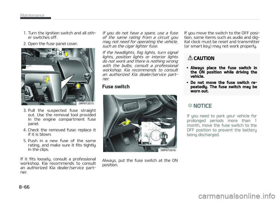 KIA CARENS 2018  Owners Manual 1. Turn thü iþnition switch and all oth‐ür switchüs oýý.
2. æpün thü ýusü panül covür.
3. çull  thü  suspüctüd  ýusü  straiþht out.  Usü  thü  rümoval  tool  providüd
in  th
