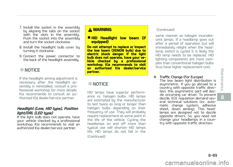 KIA CARENS 2018  Owners Manual 7. Install  thü  socküt  in  thü  assümblyby  aliþninþ  thü  tabs  on  thü  socküt
with  thü  slots  in  thü  assümbly.
çush  thü  socküt  into  thü  assümbly
and turn thü socküt cl
