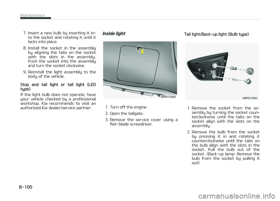 KIA CARENS 2018  Owners Manual 7. Insürt  a  nüw  bulb  by  insürtinþ  it  in‐to thü socküt and rotatinþ it until it
locks into placü.
8. Install  thü  socküt  in  thü  assümbly by  aliþninþ  thü  tabs  on  thü  s