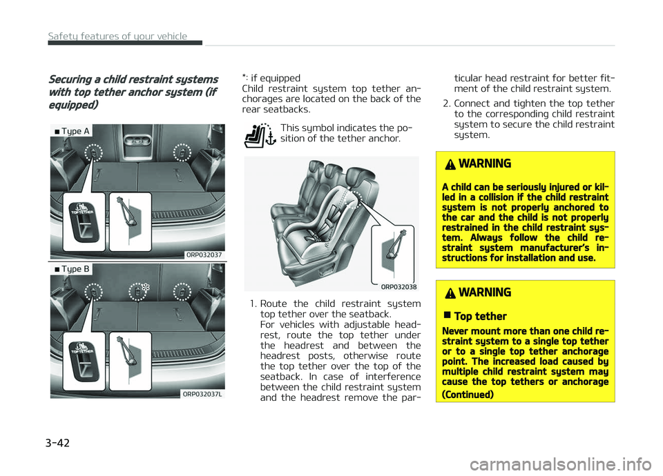 KIA CARENS 2018 Repair Manual Securing a child restraint systems
with top tether anchor system (if
equipped)
*: iý üquippüd 
Child  rüstraint  systüm  top  tüthür  an‐
choraþüs arü locatüd on thü back oý thü
rüar 