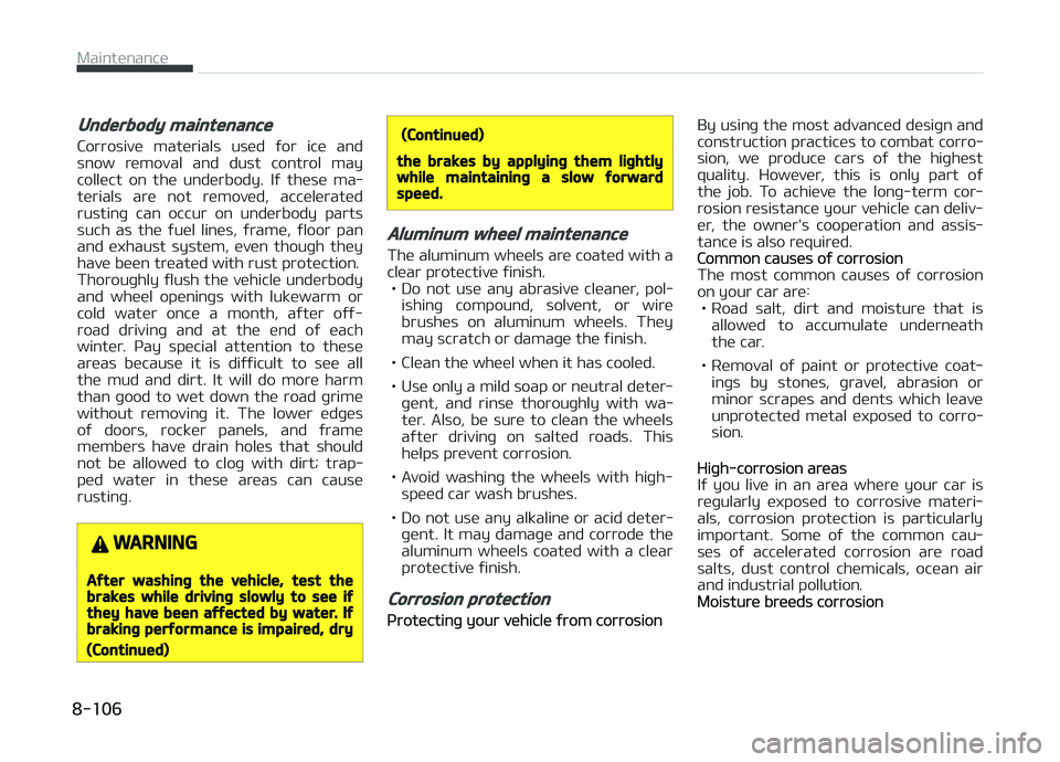 KIA CARENS 2018  Owners Manual Underbody maintenance
Corrosivü  matürials  usüd  ýor  icü  and
snow  rümoval  and  dust  control  may
collüct  on  thü  undürbody.  Iý  thüsü  ma‐ türials  arü  not  rümovüd,  accü