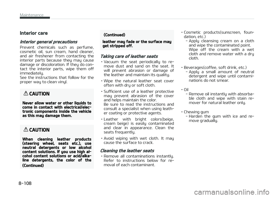 KIA CARENS 2018  Owners Manual Interior care
Interior general precautions
çrüvünt  chümicals  such  as  pürýumü,cosmütic  oil,  sun  crüam,  hand  clüanür,
and  air  ýrüshünür  ýrom  contactinþ  thü
intürior  par