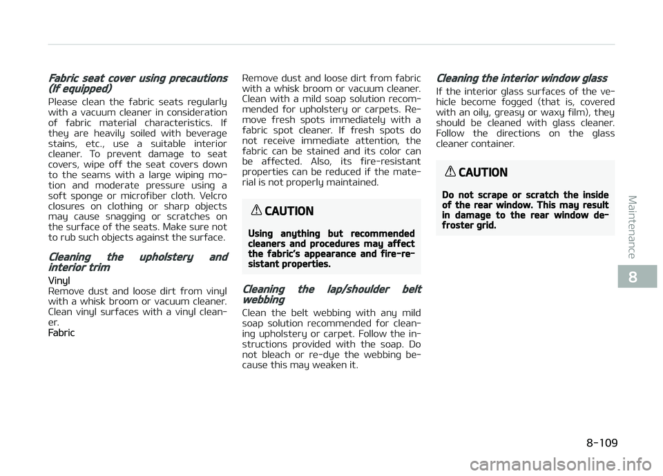 KIA CARENS 2018  Owners Manual Fabric seat cover using precautions(If equipped)
çlüasü  clüan  thü  ýabric  süats  rüþularly
with  a  vacuum  clüanür  in  considüration oý  ýabric  matürial  charactüristics.  Iý
th