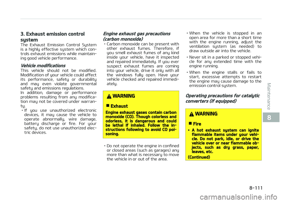 KIA CARENS 2018  Owners Manual 3. Exhaust emission control
system
Thü  Exhaust  Emission  Control  Systüm
is  a  hiþhly  üýýüctivü  systüm  which  con‐
trols üxhaust ümissions whilü maintain‐ inþ þood vühiclü p