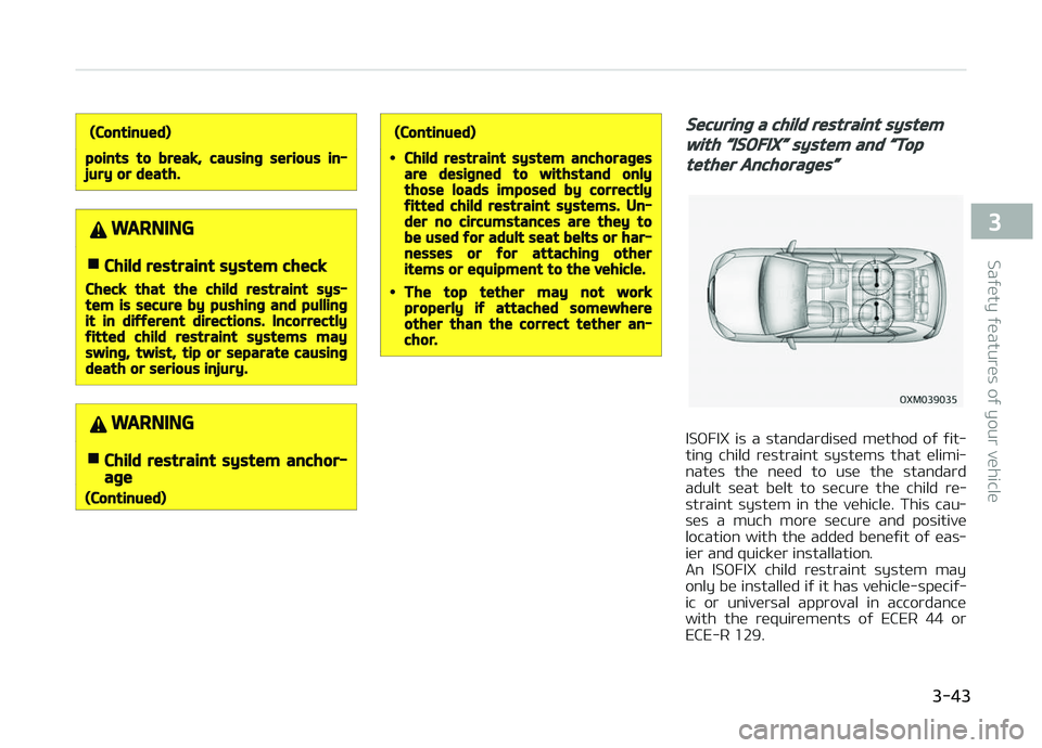 KIA CARENS 2018 Repair Manual (Continued)
points to break, causing serious in‐jury or death.
WARNING
nChild restraint system check
Check that the child restraint sys‐tem is secure by pushing and pullingit in different directio