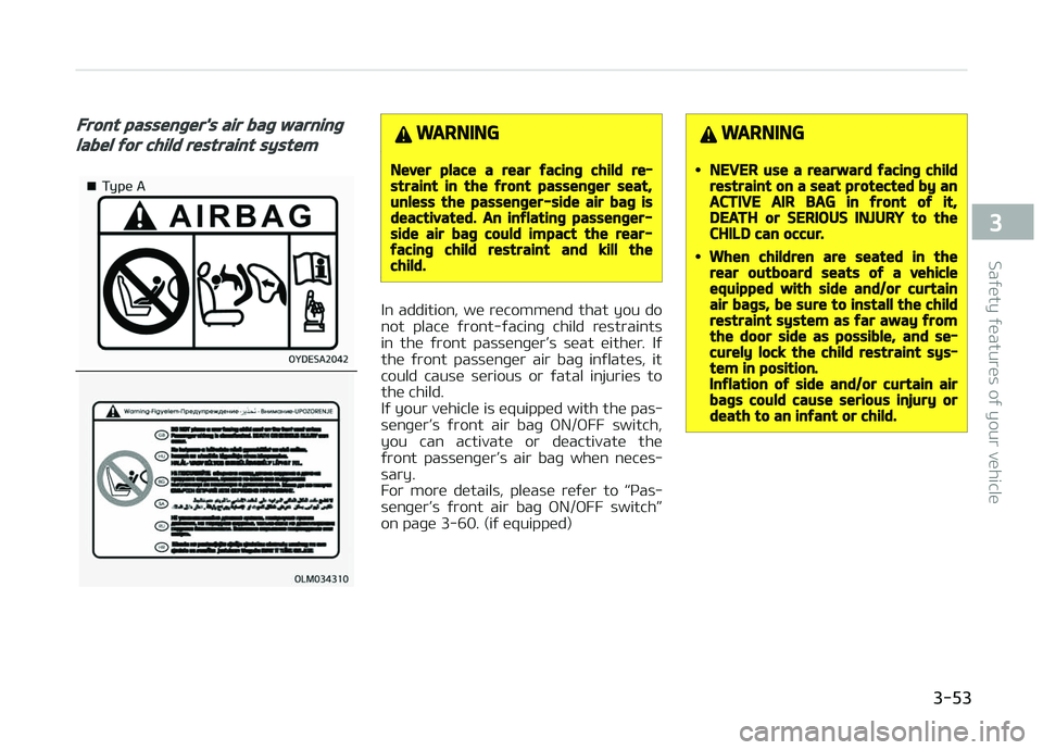KIA CARENS 2018 Manual PDF Front passenger's air bag warning
label for child restraint systemWARNING
Never place a rear facing child re‐straint in the front passenger seat,unless the passenger-side air bag isdeactivated. KIA CARENS 2018 Manual PDF Front passenger's air bag warning
label for child restraint systemWARNING
Never place a rear facing child re‐straint in the front passenger seat,unless the passenger-side air bag isdeactivated.