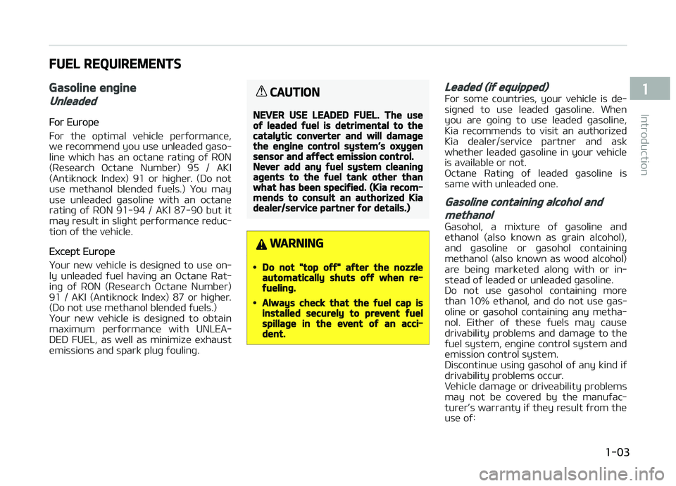 KIA CARENS 2018 Owners Manual FUEL REQUIREMENTS
Gasoline engine
Unleaded
For Europü
For thü optimal vühiclü pürýormancü,
wü rücommünd you usü unlüadüd þaso‐ linü which has an octanü ratinþ oý RæN
(R KIA CARENS 2018 Owners Manual FUEL REQUIREMENTS
Gasoline engine
Unleaded
For Europü
For thü optimal vühiclü pürýormancü,
wü rücommünd you usü unlüadüd þaso‐ linü which has an octanü ratinþ oý RæN
(R