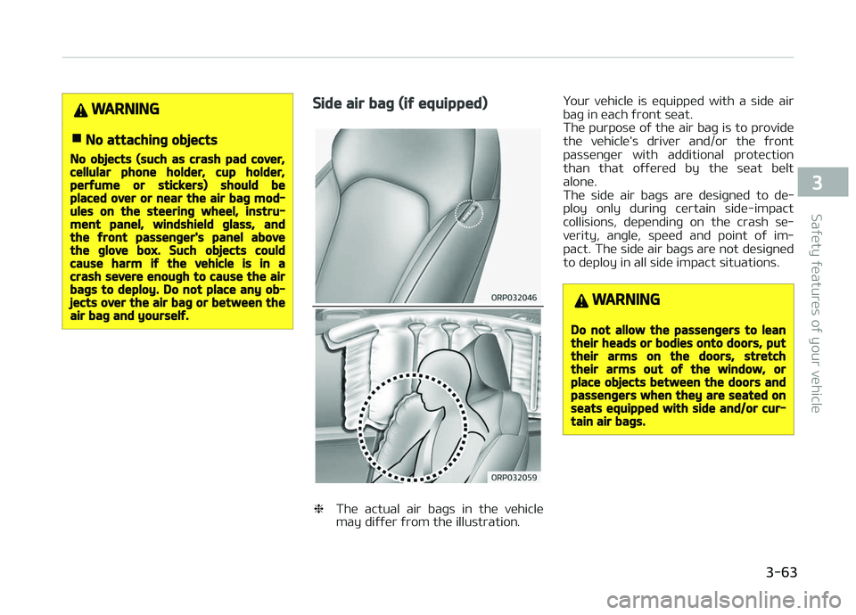 KIA CARENS 2018 Manual Online WARNING
nNo attaching objects
No objects (such as crash pad cover,cellular phone holder, cup holder,perfume or stickers) should beplaced over or near the air bag mod‐ules on the steering wheel, inst KIA CARENS 2018 Manual Online WARNING
nNo attaching objects
No objects (such as crash pad cover,cellular phone holder, cup holder,perfume or stickers) should beplaced over or near the air bag mod‐ules on the steering wheel, inst