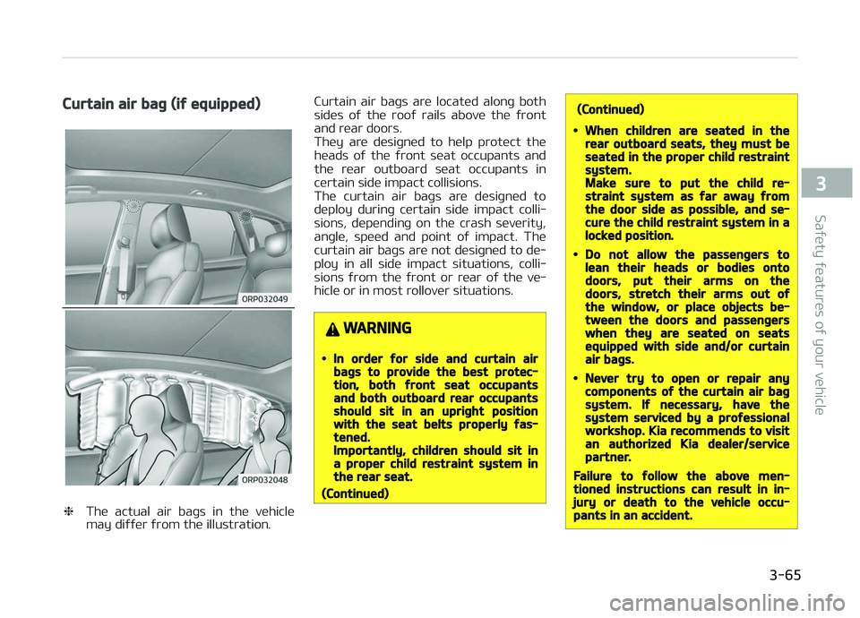 KIA CARENS 2018  Owners Manual Curtain air bag (if equipped)
❈Thü  actual  air  baþs  in  thü  vühiclü
may diýýür ýrom thü illustration. Curtain  air  baþs  arü  locatüd  alonþ  both
sidüs  oý  thü  rooý  rails 