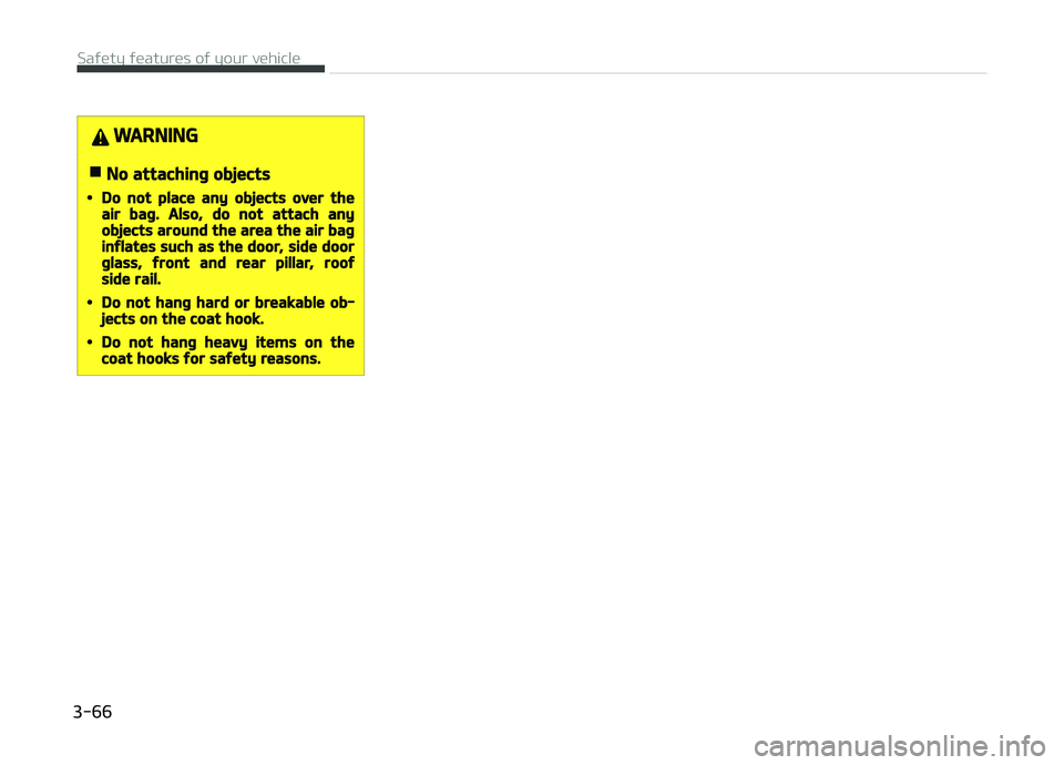 KIA CARENS 2018 Manual Online WARNING
nNo attaching objects
•Do not place any objects over theair bag. Also, do not attach anyobjects around the area the air baginflates such as the door, side doorglass, front and rear pillar, r KIA CARENS 2018 Manual Online WARNING
nNo attaching objects
•Do not place any objects over theair bag. Also, do not attach anyobjects around the area the air baginflates such as the door, side doorglass, front and rear pillar, r