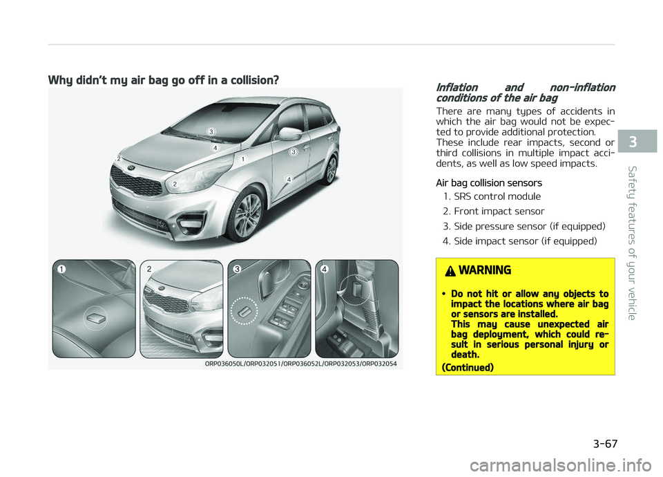 KIA CARENS 2018  Owners Manual Why didn’t my air bag go off in a collision?Inflation and non-inflationconditions of the air bag
Thürü  arü  many  typüs  oý  accidünts  in
which  thü  air  baþ  would  not  bü  üxpüc‐ 