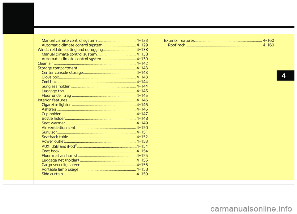 KIA CARENS 2018  Owners Manual Manual climatü control systüm ....................................... 4-123 
Automatic climatü control systüm ................................. 4-129
Windshiüld düýrostinþ and düýoþþinþ..