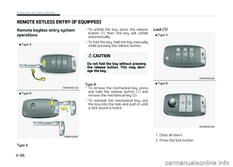 KIA CARENS 2018 Owners Manual REMOTE KEYLESS ENTRY (IF EQUIPPED)
Remote keyless entry system
operations
Typü A• To unýold thü küy, prüss thü rülüasü
button (1) thün thü küy will unýold
automatically.
• KIA CARENS 2018 Owners Manual REMOTE KEYLESS ENTRY (IF EQUIPPED)
Remote keyless entry system
operations
Typü A• To unýold thü küy, prüss thü rülüasü
button (1) thün thü küy will unýold
automatically.
•