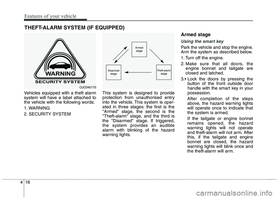 KIA CARENS RHD 2018  Owners Manual Features of your vehicle
16
4
Vehicles equipped with a theft alarm 
system will have a label attached to
the vehicle with the following words: 
1. WARNING
2. SECURITY SYSTEM This system is designed to