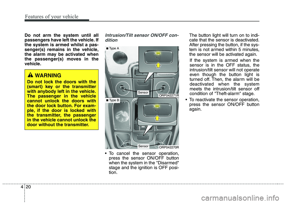 KIA CARENS RHD 2018  Owners Manual Features of your vehicle
20
4
Do not arm the system until all 
passengers have left the vehicle. Ifthe system is armed whilst a pas-
senger(s) remains in the vehicle,
the alarm may be activated when
t