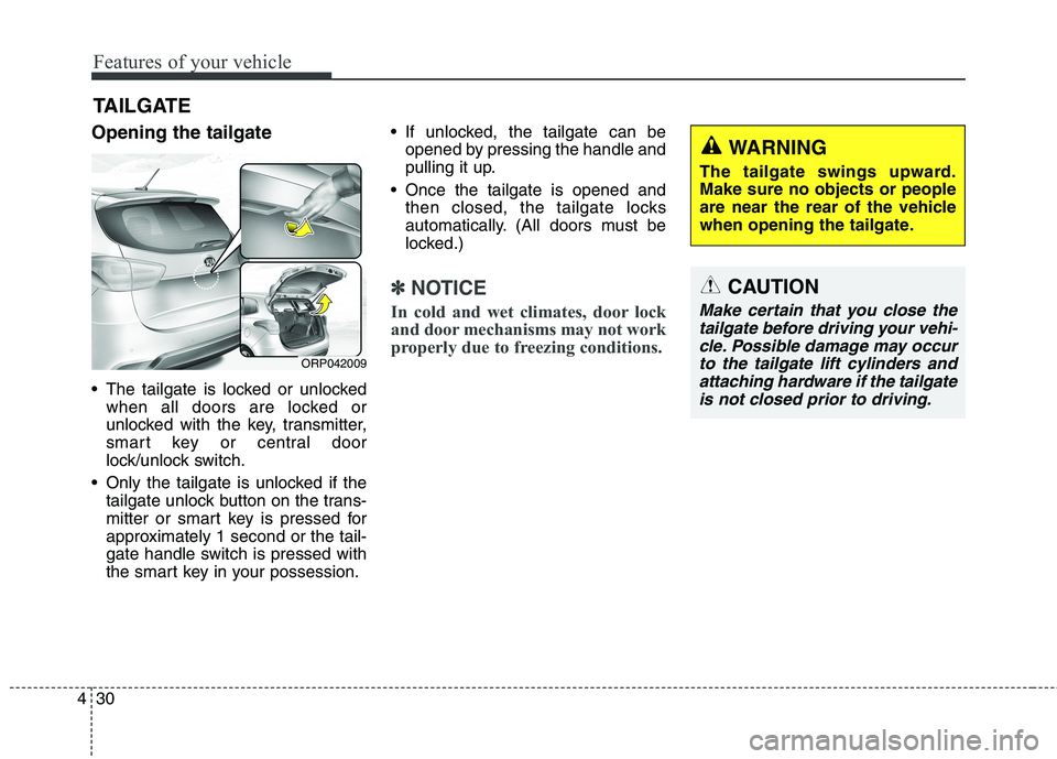 KIA CARENS RHD 2018 Owners Manual Features of your vehicle
30
4
Opening the tailgate
The tailgate is locked or unlocked
when all doors are locked or
unlocked with the key, transmitter,
smart key or central door
lock/unlock switch.
KIA CARENS RHD 2018 Owners Manual Features of your vehicle
30
4
Opening the tailgate
The tailgate is locked or unlocked
when all doors are locked or
unlocked with the key, transmitter,
smart key or central door
lock/unlock switch.
