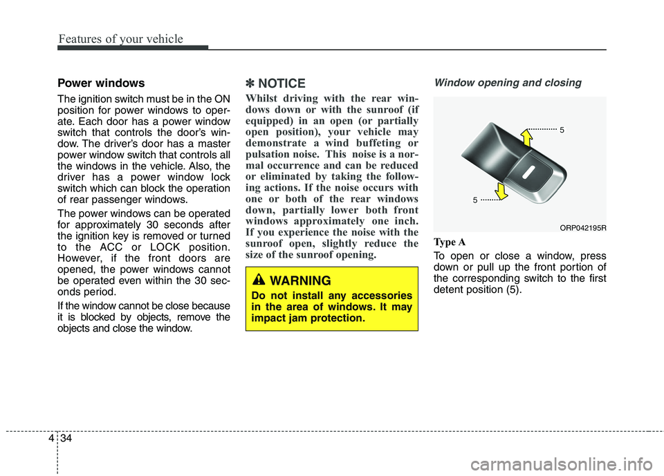 KIA CARENS RHD 2018 Owners Manual Features of your vehicle
34
4
Power windows
The ignition switch must be in the ON
position for power windows to oper-
ate. Each door has a power window
switch that controls the door’s win-
dow. Th KIA CARENS RHD 2018 Owners Manual Features of your vehicle
34
4
Power windows
The ignition switch must be in the ON
position for power windows to oper-
ate. Each door has a power window
switch that controls the door’s win-
dow. Th