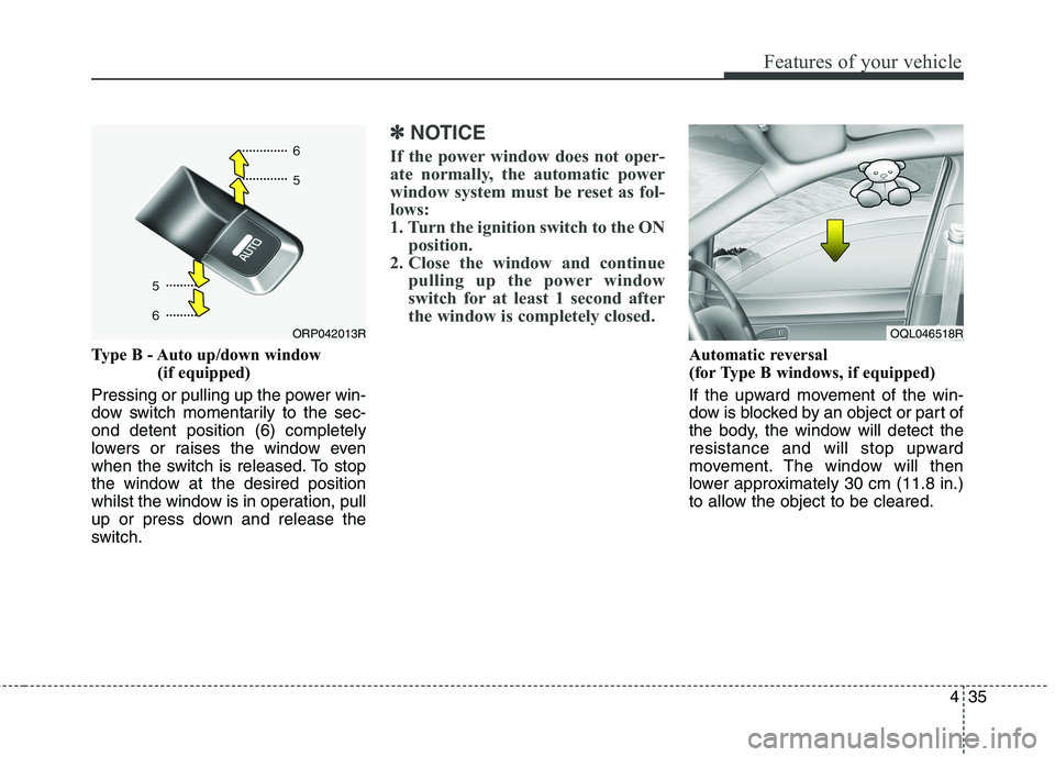 KIA CARENS RHD 2018 Owners Manual 435
Features of your vehicle
Type B - Auto up/down window (if equipped)
Pressing or pulling up the power win-
dow switch momentarily to the sec-ond detent position (6) completely
lowers or raises th KIA CARENS RHD 2018 Owners Manual 435
Features of your vehicle
Type B - Auto up/down window (if equipped)
Pressing or pulling up the power win-
dow switch momentarily to the sec-ond detent position (6) completely
lowers or raises th