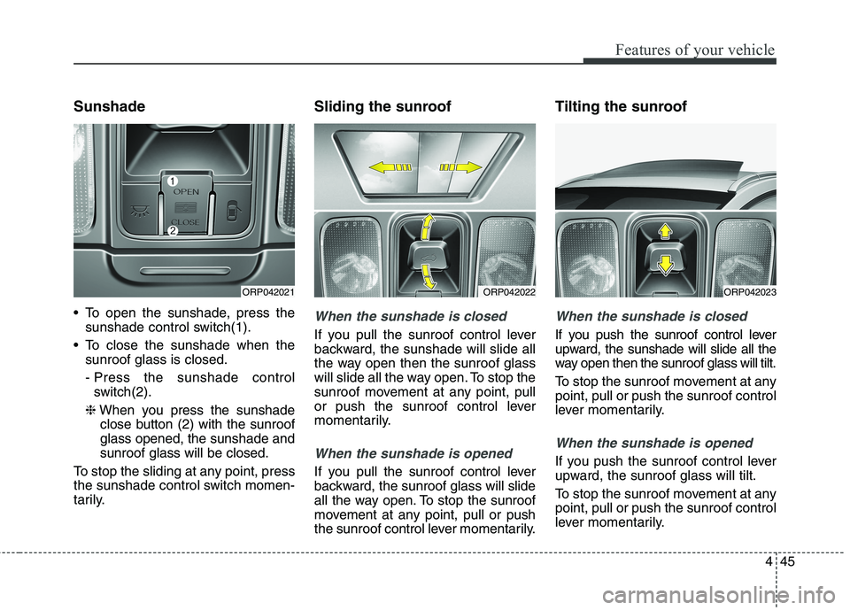 KIA CARENS RHD 2018 Owners Manual 445
Features of your vehicle
Sunshade
To open the sunshade, press thesunshade control switch(1).
To close the sunshade when the sunroof glass is closed.
- Press the sunshade controlswitch(2).
❈ KIA CARENS RHD 2018 Owners Manual 445
Features of your vehicle
Sunshade
To open the sunshade, press thesunshade control switch(1).
To close the sunshade when the sunroof glass is closed.
- Press the sunshade controlswitch(2).
❈