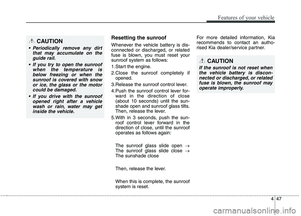 KIA CARENS RHD 2018 Owners Manual 447
Features of your vehicle
Resetting the sunroof
Whenever the vehicle battery is dis- connected or discharged, or related
fuse is blown, you must reset your
sunroof system as follows:
1.Start the KIA CARENS RHD 2018 Owners Manual 447
Features of your vehicle
Resetting the sunroof
Whenever the vehicle battery is dis- connected or discharged, or related
fuse is blown, you must reset your
sunroof system as follows:
1.Start the
