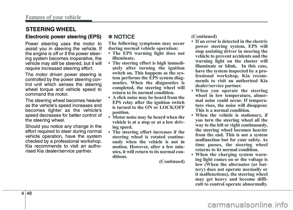 KIA CARENS RHD 2018 Owners Manual Features of your vehicle
48
4
STEERING WHEEL
Electronic power steering (EPS)
Power steering uses the motor to
assist you in steering the vehicle. If
the engine is off or if the power steer-
ing syst KIA CARENS RHD 2018 Owners Manual Features of your vehicle
48
4
STEERING WHEEL
Electronic power steering (EPS)
Power steering uses the motor to
assist you in steering the vehicle. If
the engine is off or if the power steer-
ing syst